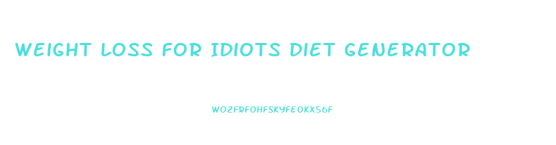 Weight Loss For Idiots Diet Generator