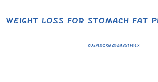 Weight Loss For Stomach Fat Pill