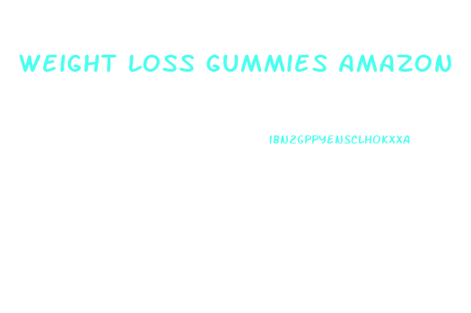 Weight Loss Gummies Amazon