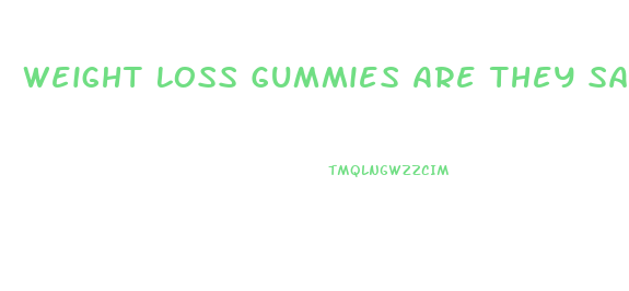 Weight Loss Gummies Are They Safe