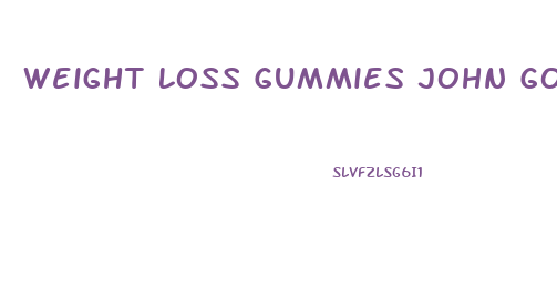 Weight Loss Gummies John Goodman