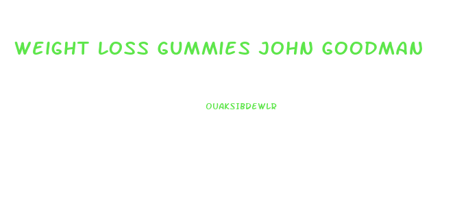 Weight Loss Gummies John Goodman