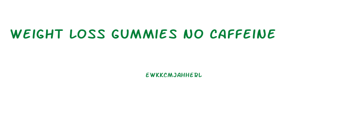 Weight Loss Gummies No Caffeine