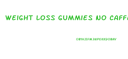 Weight Loss Gummies No Caffeine