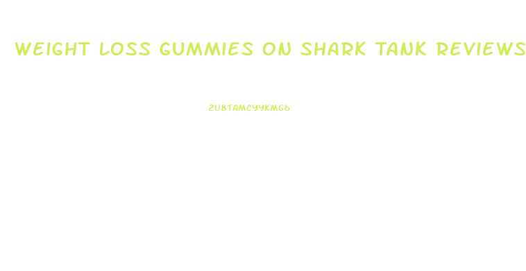 Weight Loss Gummies On Shark Tank Reviews