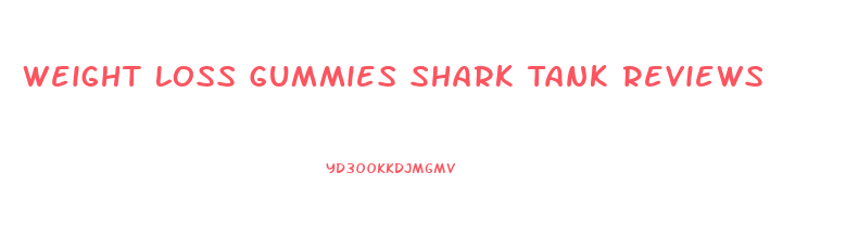 Weight Loss Gummies Shark Tank Reviews