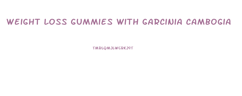 Weight Loss Gummies With Garcinia Cambogia