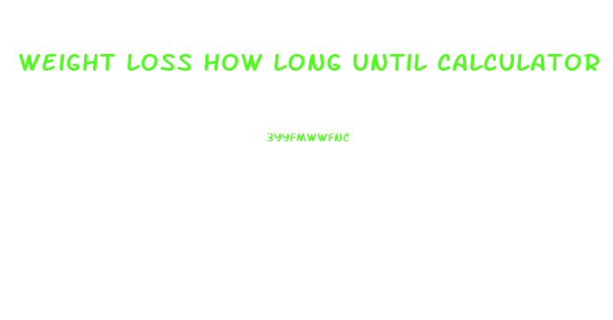 Weight Loss How Long Until Calculator