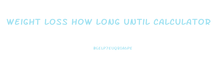 Weight Loss How Long Until Calculator