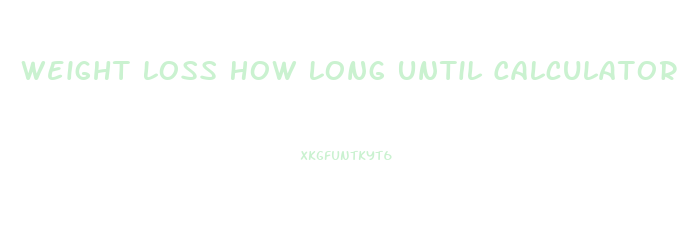 Weight Loss How Long Until Calculator