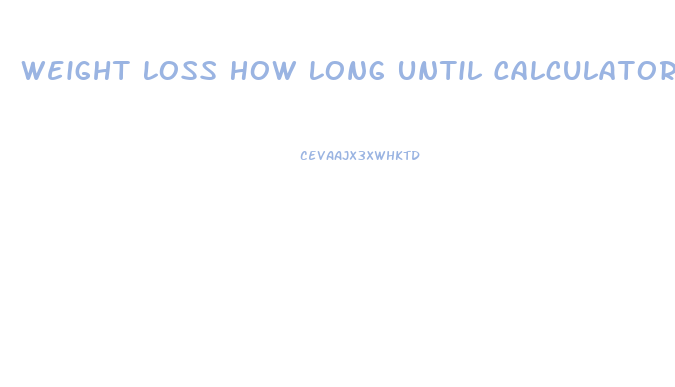 Weight Loss How Long Until Calculator