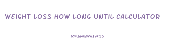 Weight Loss How Long Until Calculator