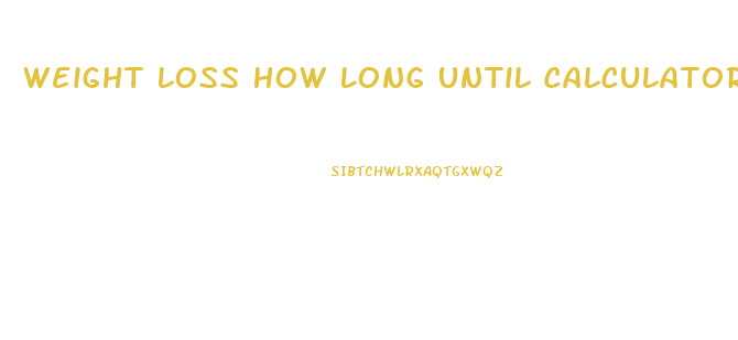 Weight Loss How Long Until Calculator