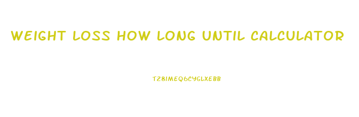 Weight Loss How Long Until Calculator