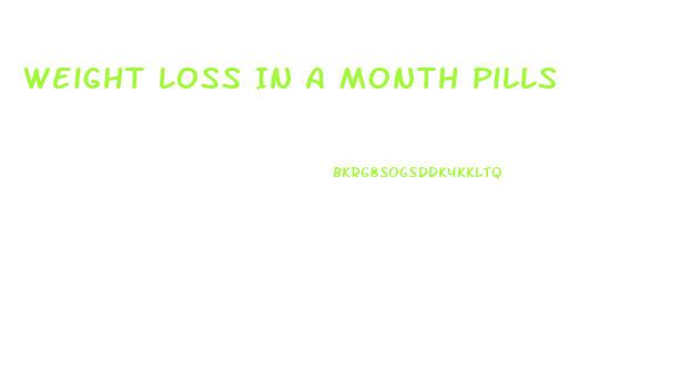 Weight Loss In A Month Pills