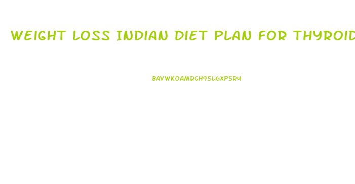 Weight Loss Indian Diet Plan For Thyroid Patients