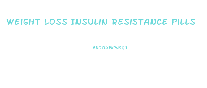 Weight Loss Insulin Resistance Pills