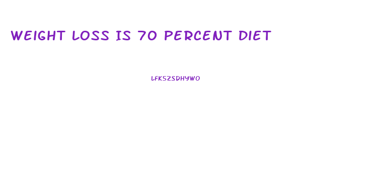 Weight Loss Is 70 Percent Diet