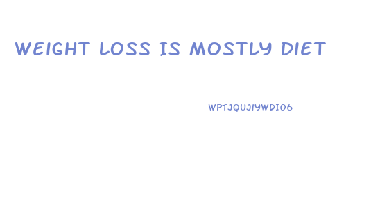 Weight Loss Is Mostly Diet