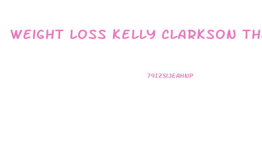 Weight Loss Kelly Clarkson Thin