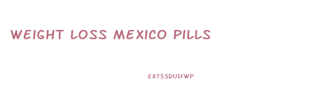 Weight Loss Mexico Pills
