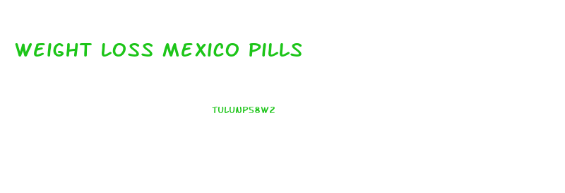 Weight Loss Mexico Pills