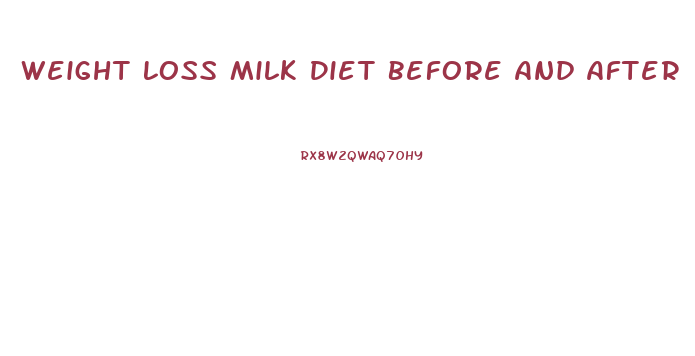 Weight Loss Milk Diet Before And After