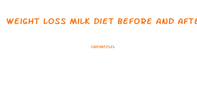Weight Loss Milk Diet Before And After