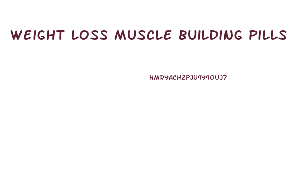 Weight Loss Muscle Building Pills