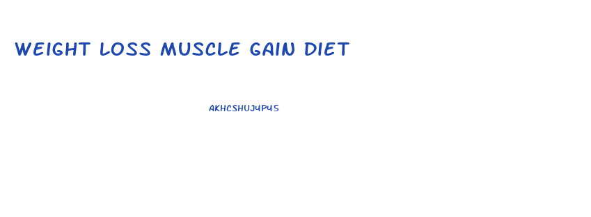 Weight Loss Muscle Gain Diet