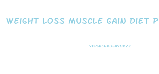 Weight Loss Muscle Gain Diet Plan Female