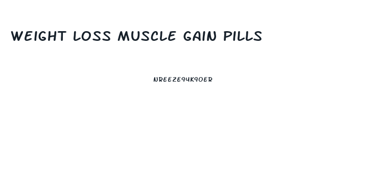 Weight Loss Muscle Gain Pills