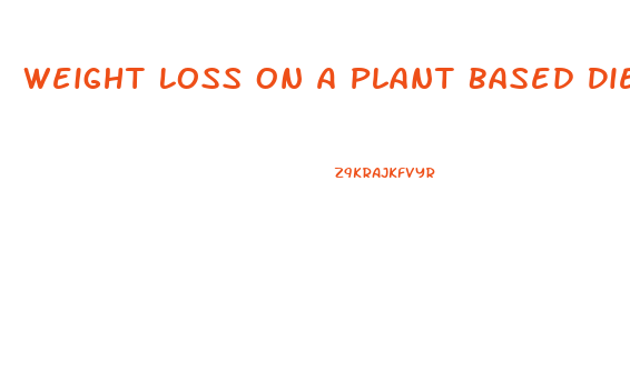 Weight Loss On A Plant Based Diet