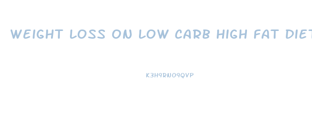 Weight Loss On Low Carb High Fat Diet