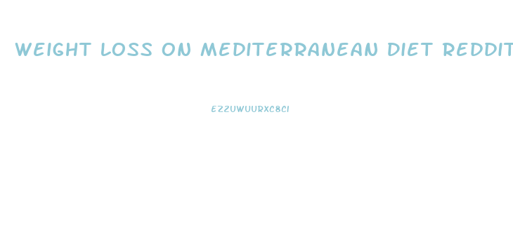 Weight Loss On Mediterranean Diet Reddit