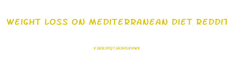 Weight Loss On Mediterranean Diet Reddit