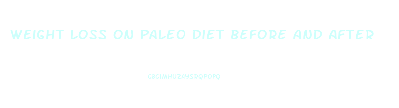 Weight Loss On Paleo Diet Before And After