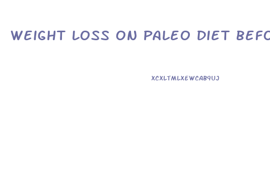 Weight Loss On Paleo Diet Before And After