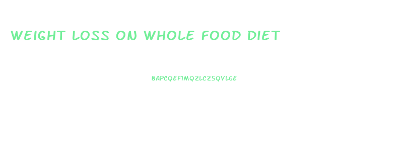 Weight Loss On Whole Food Diet