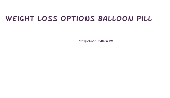 Weight Loss Options Balloon Pill