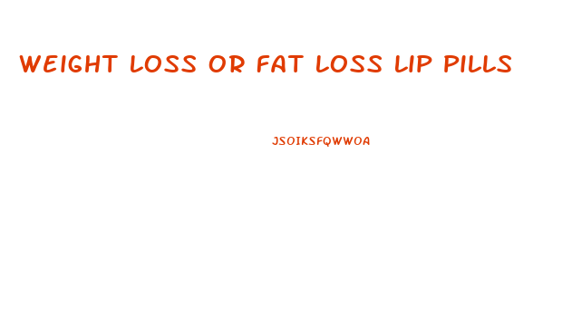 Weight Loss Or Fat Loss Lip Pills