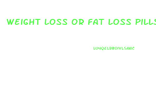 Weight Loss Or Fat Loss Pills Lipolysis