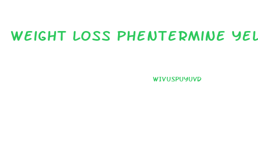 Weight Loss Phentermine Yellow Pill