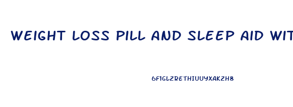 Weight Loss Pill And Sleep Aid With Out Melatonin