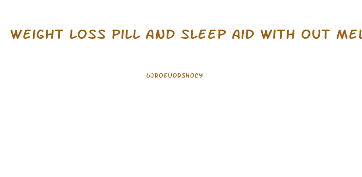 Weight Loss Pill And Sleep Aid With Out Melatonin