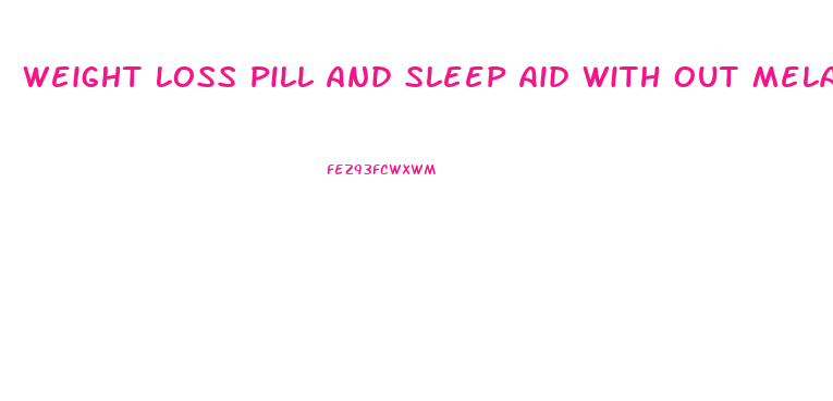 Weight Loss Pill And Sleep Aid With Out Melatonin