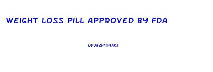 Weight Loss Pill Approved By Fda