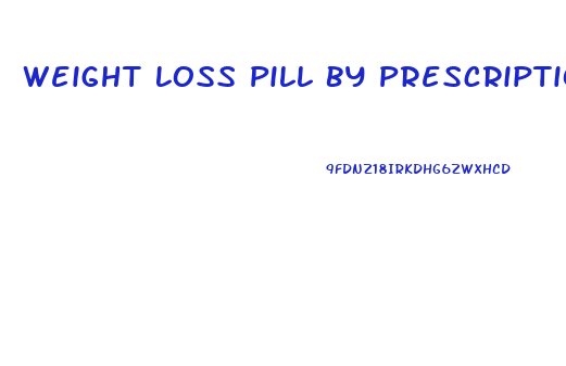 Weight Loss Pill By Prescription