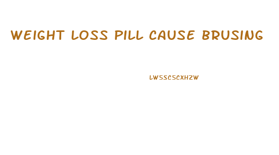 Weight Loss Pill Cause Brusing