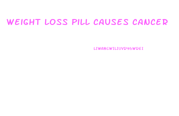 Weight Loss Pill Causes Cancer